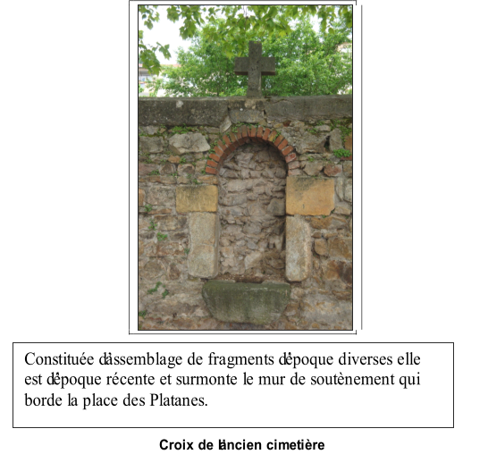 Croix de lancien cimetire   Constitue dassemblage de fragments dpoque diverses elle  est dpoque rcente et surmonte le mur de soutnement qui  borde la place des Platanes.